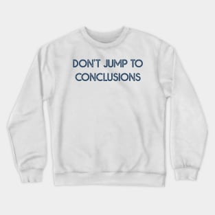 Dont Jump to Conclusions Crewneck Sweatshirt